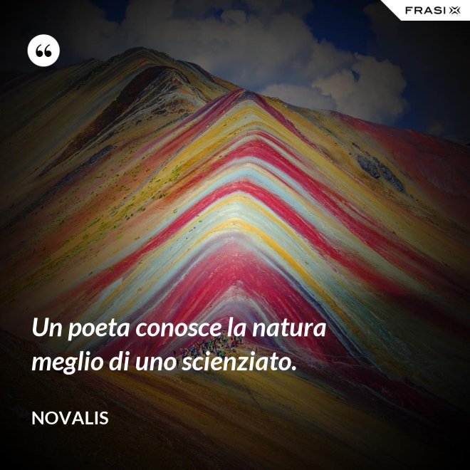 Un poeta conosce la natura meglio di uno scienziato. - Novalis
