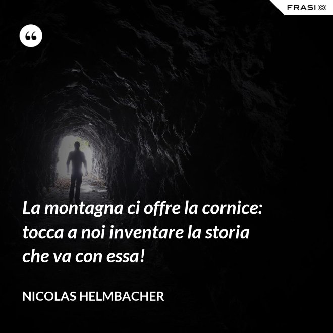 La montagna ci offre la cornice: tocca a noi inventare la storia che va con essa! - Nicolas Helmbacher