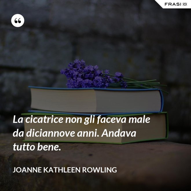 La cicatrice non gli faceva male da diciannove anni. Andava tutto bene. - Joanne Kathleen Rowling