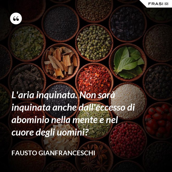 L'aria inquinata. Non sarà inquinata anche dall'eccesso di abominio nella mente e nel cuore degli uomini? - Fausto Gianfranceschi