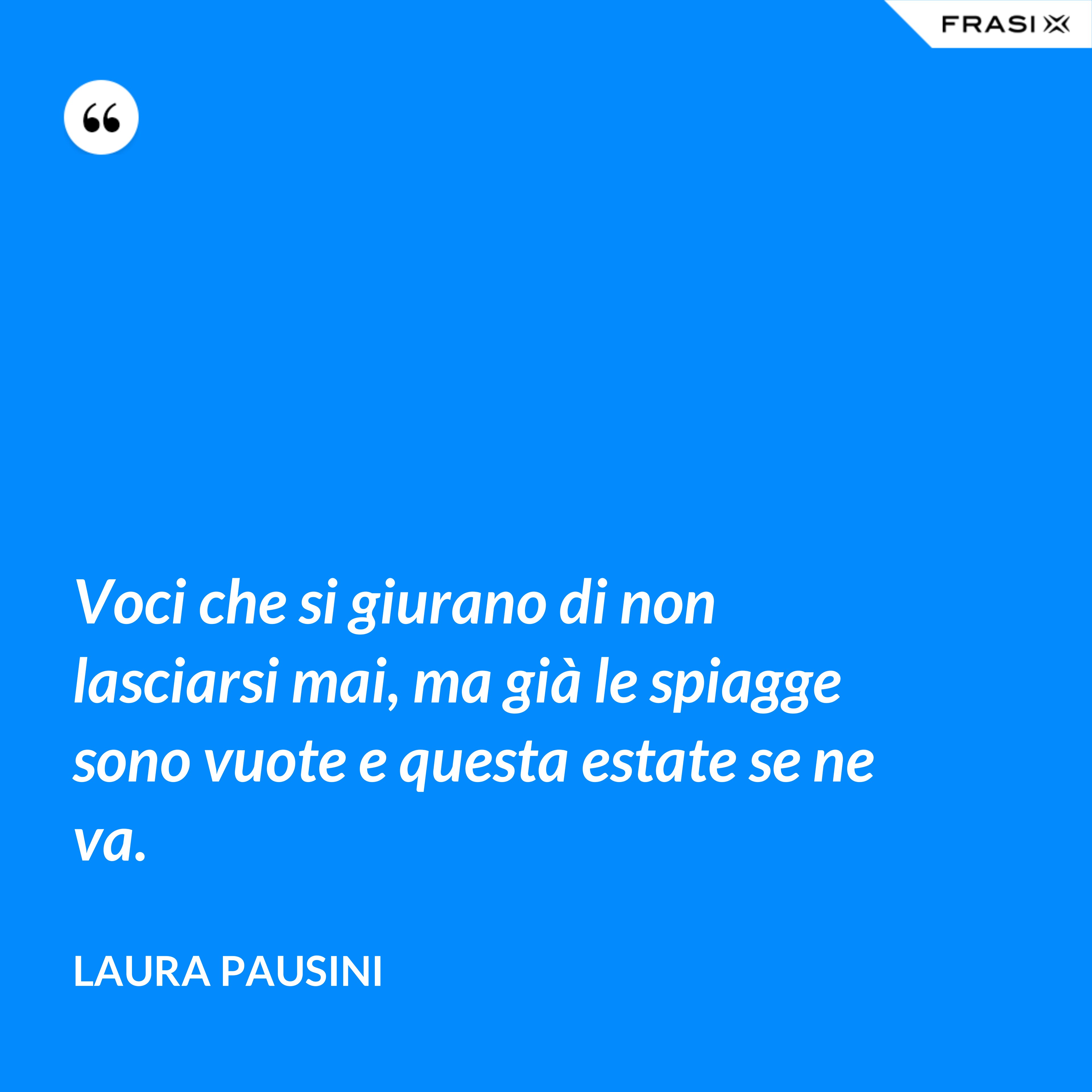 Voci che si giurano di non lasciarsi mai, ma già le spiagge sono vuote e questa estate se ne va. - Laura Pausini
