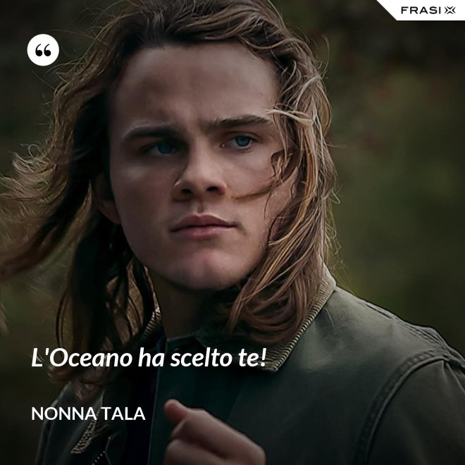 L'Oceano ha scelto te! - Nonna Tala
