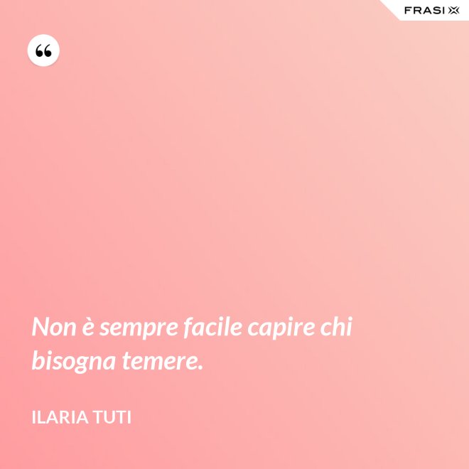 Non è sempre facile capire chi bisogna temere. - Ilaria Tuti
