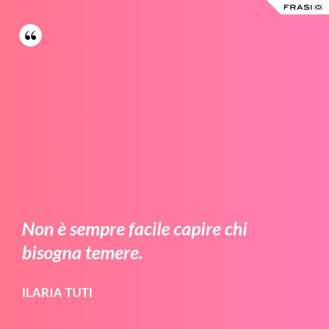 Non è sempre facile capire chi bisogna temere. - Ilaria Tuti