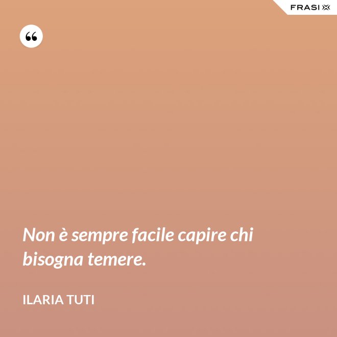 Non è sempre facile capire chi bisogna temere. - Ilaria Tuti