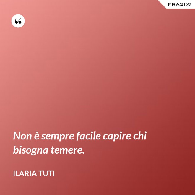 Non è sempre facile capire chi bisogna temere. - Ilaria Tuti