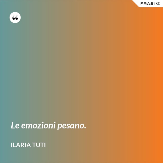 Le emozioni pesano. - Ilaria Tuti