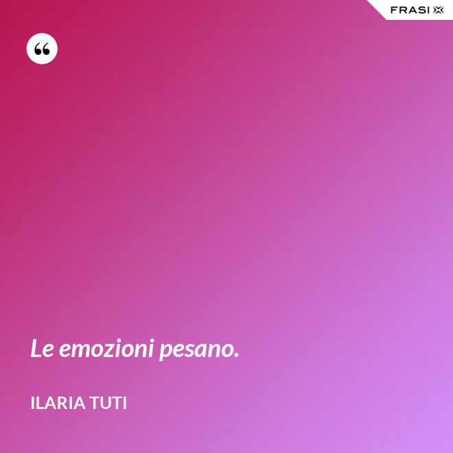 Le emozioni pesano. - Ilaria Tuti