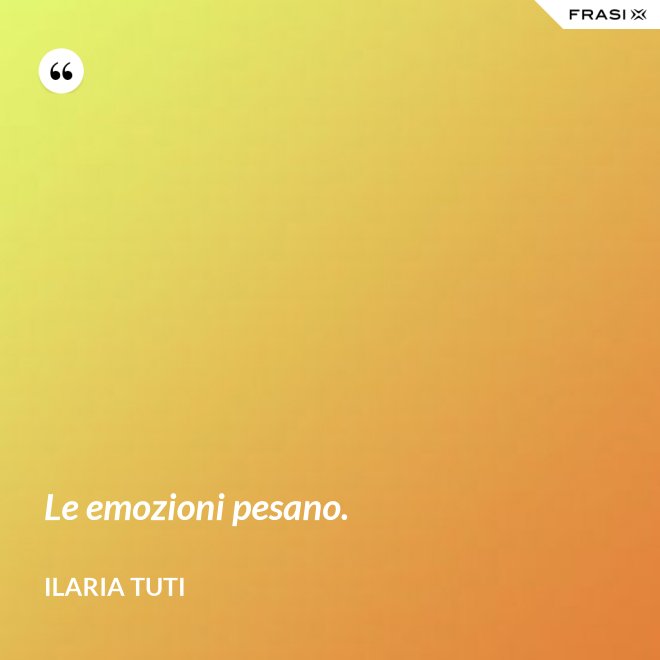 Le emozioni pesano. - Ilaria Tuti