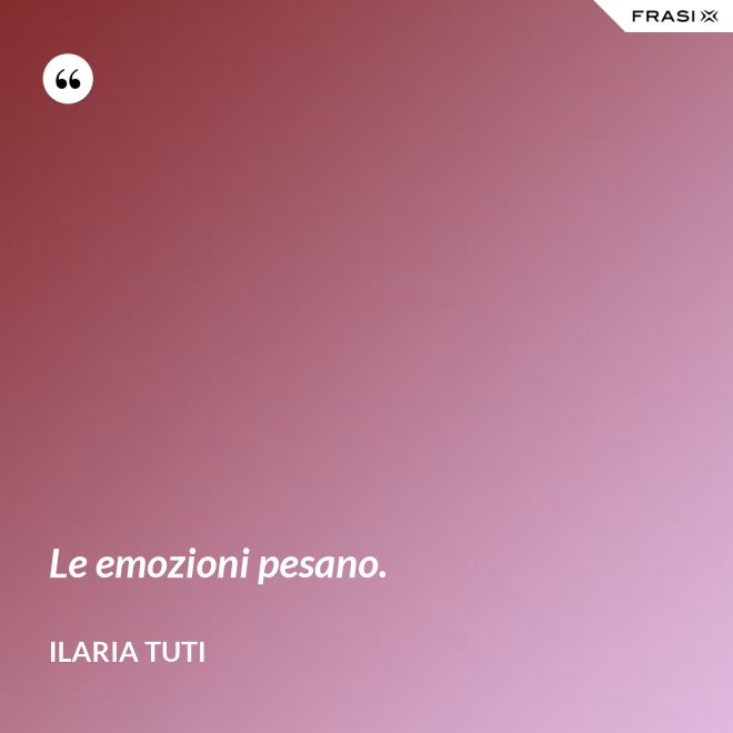 Le emozioni pesano. - Ilaria Tuti
