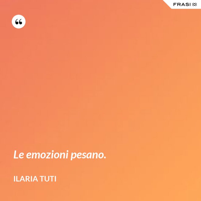 Le emozioni pesano. - Ilaria Tuti