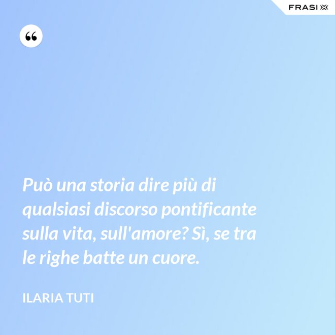 Può una storia dire più di qualsiasi discorso pontificante sulla vita, sull'amore? Sì, se tra le righe batte un cuore. - Ilaria Tuti