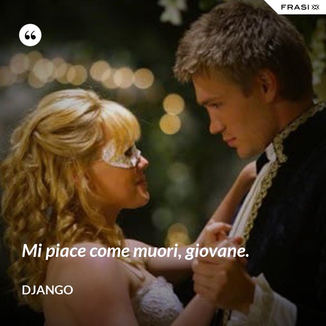 Mi piace come muori, giovane. - Django