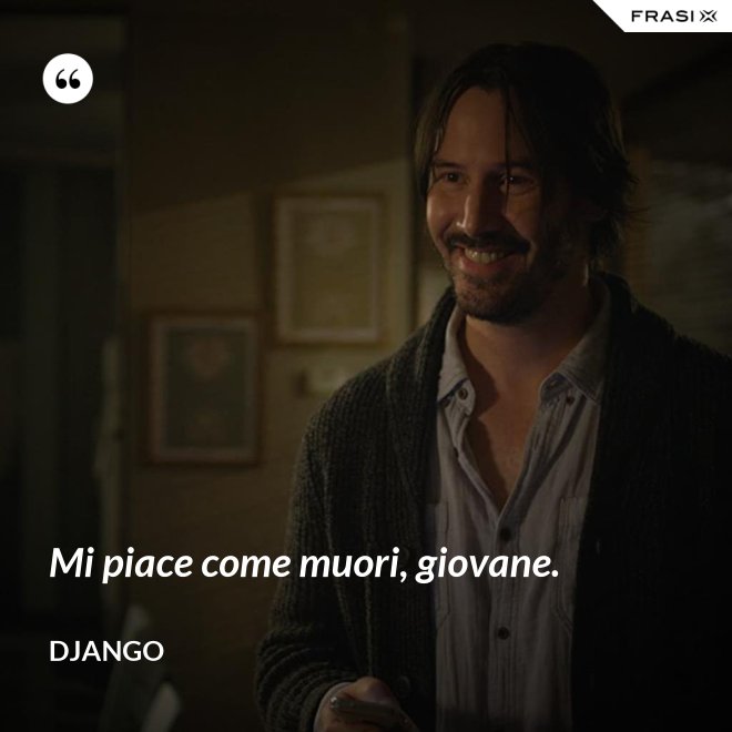 Mi piace come muori, giovane. - Django