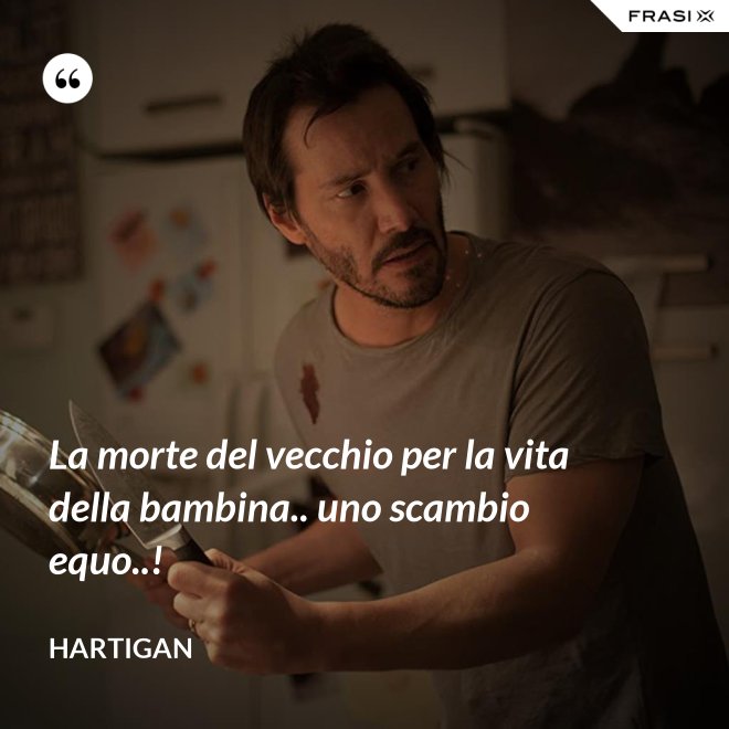 La morte del vecchio per la vita della bambina.. uno scambio equo..! - Hartigan