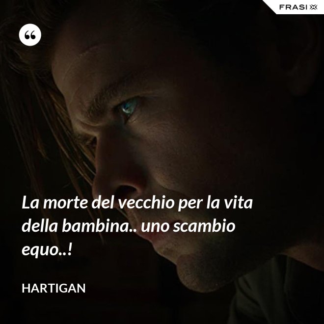 La morte del vecchio per la vita della bambina.. uno scambio equo..! - Hartigan