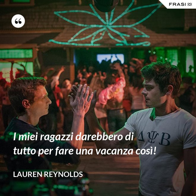 I miei ragazzi darebbero di tutto per fare una vacanza così! - Lauren Reynolds
