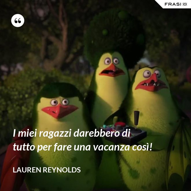 I miei ragazzi darebbero di tutto per fare una vacanza così! - Lauren Reynolds