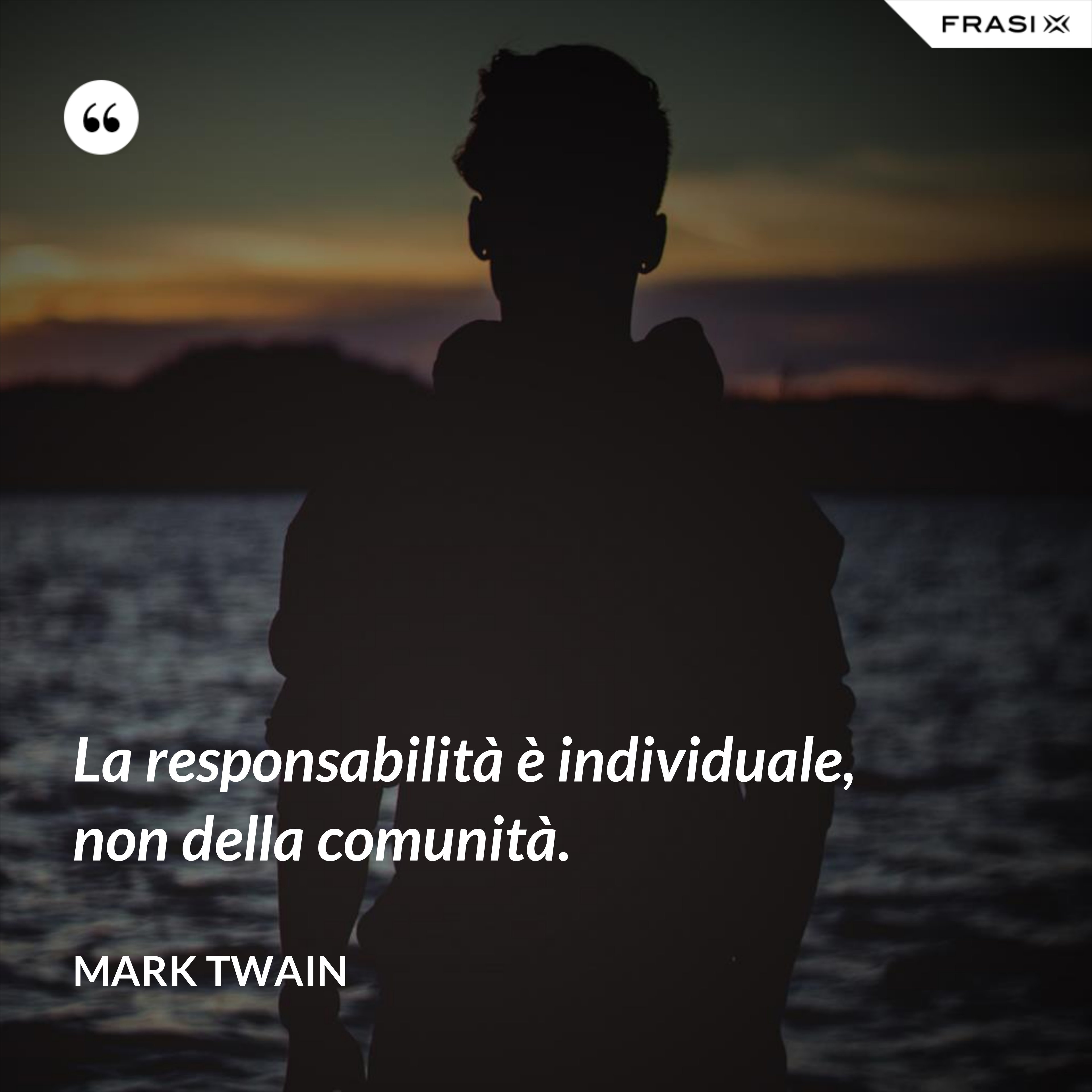 La responsabilità è individuale, non della comunità. - Mark Twain