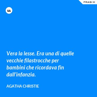 Vera la lesse. Era una di quelle vecchie filastrocche per bambini che ricordava fin dall'infanzia. - Agatha Christie