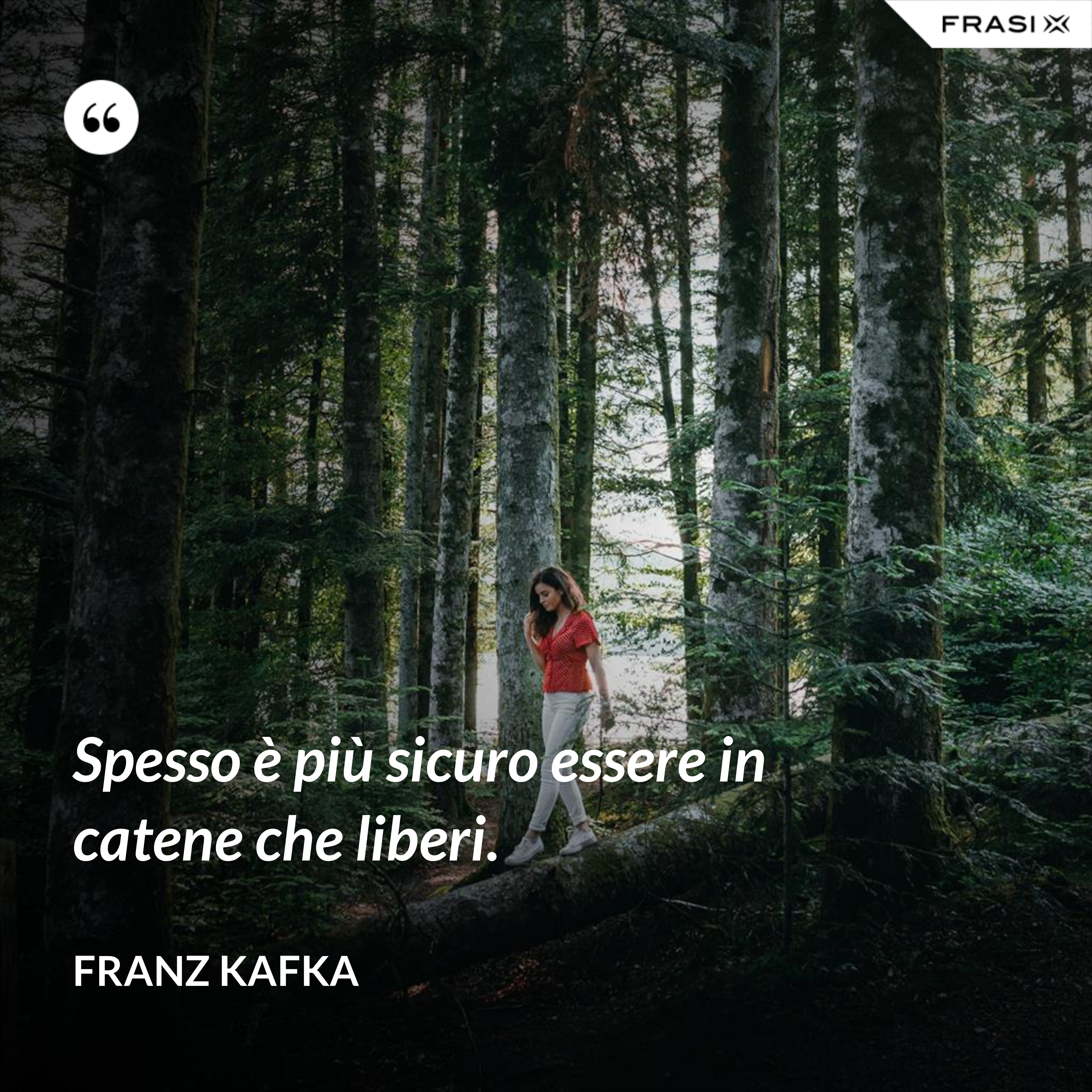 Spesso è più sicuro essere in catene che liberi. - Franz Kafka