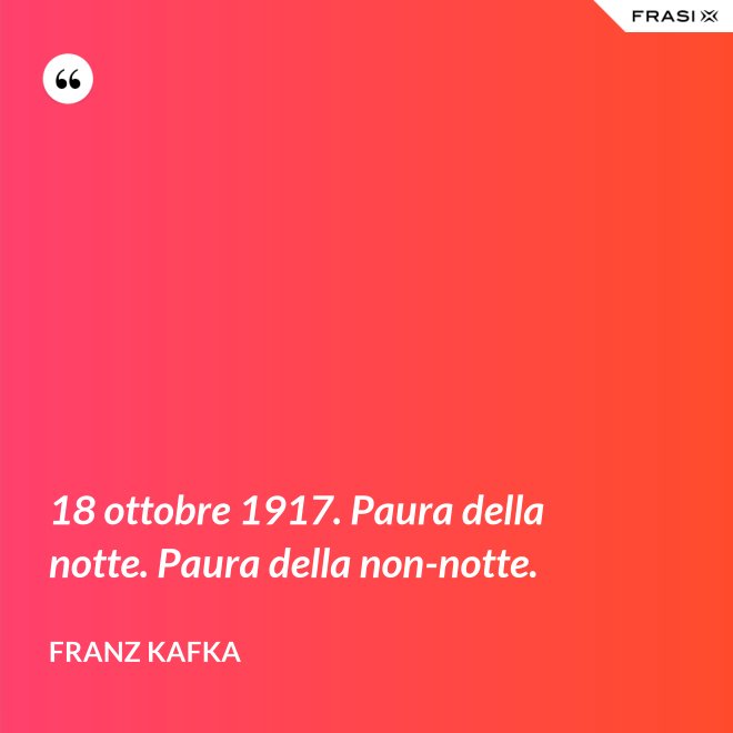 18 ottobre 1917. Paura della notte. Paura della non-notte. - Franz Kafka