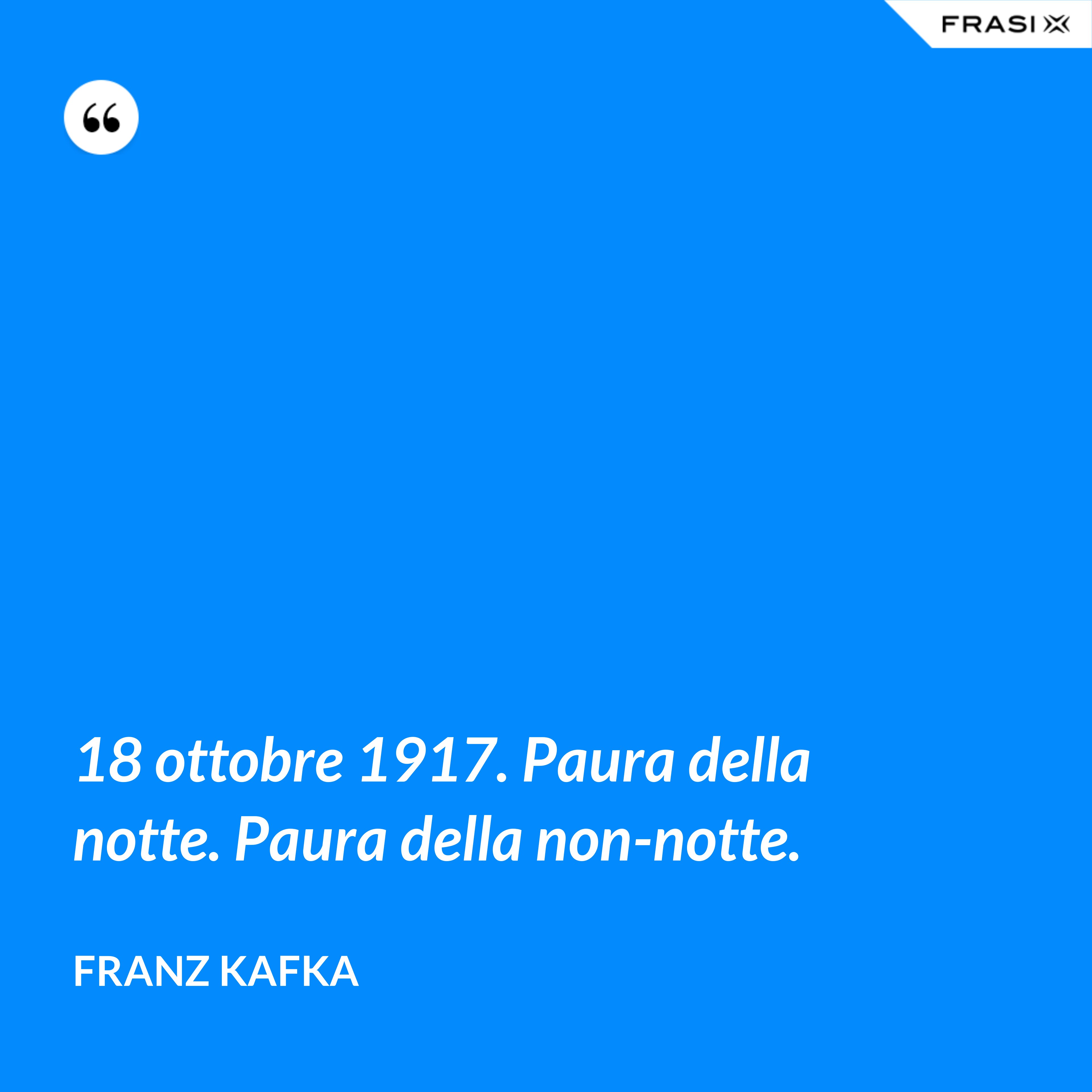 18 ottobre 1917. Paura della notte. Paura della non-notte. - Franz Kafka