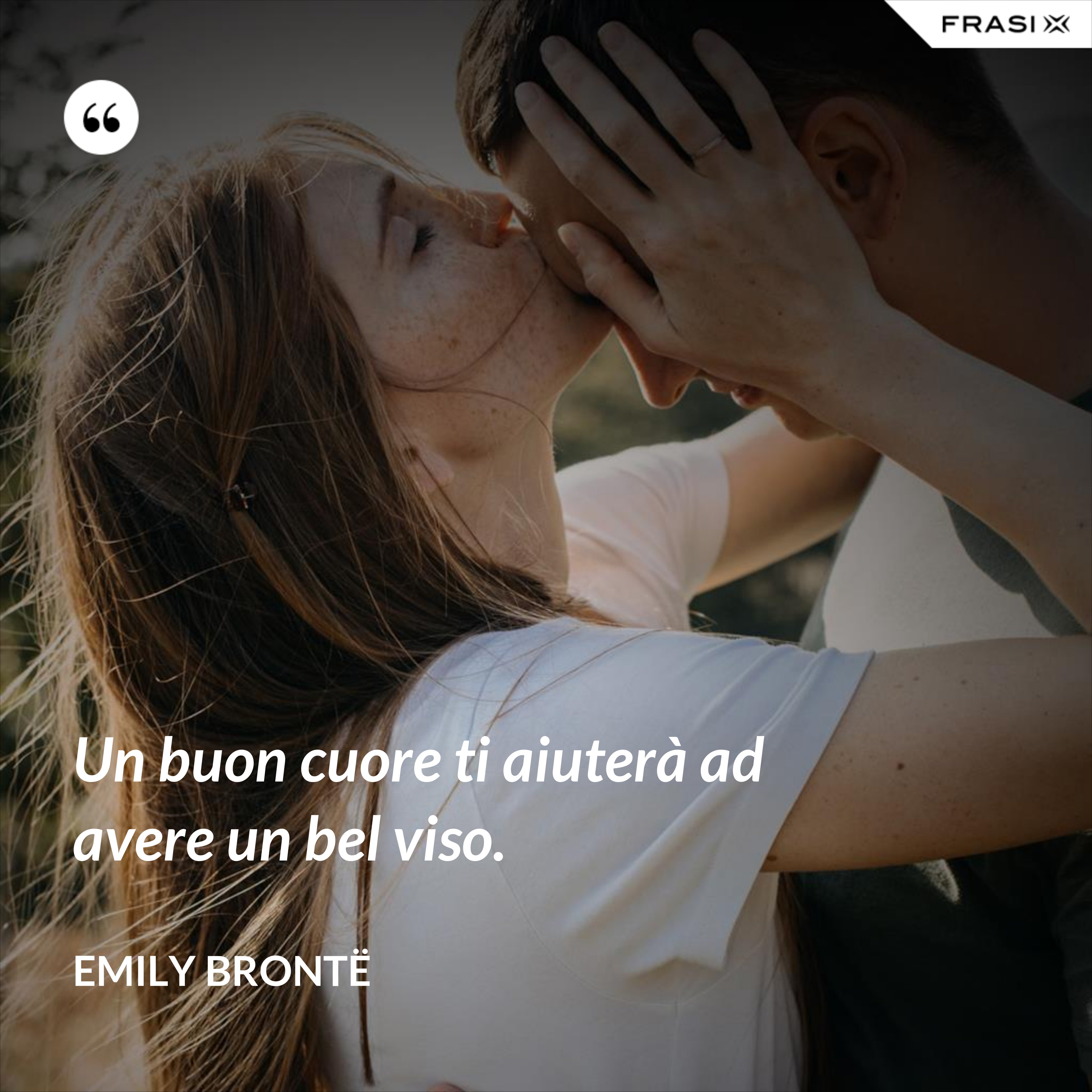 Un buon cuore ti aiuterà ad avere un bel viso. - Emily Brontë