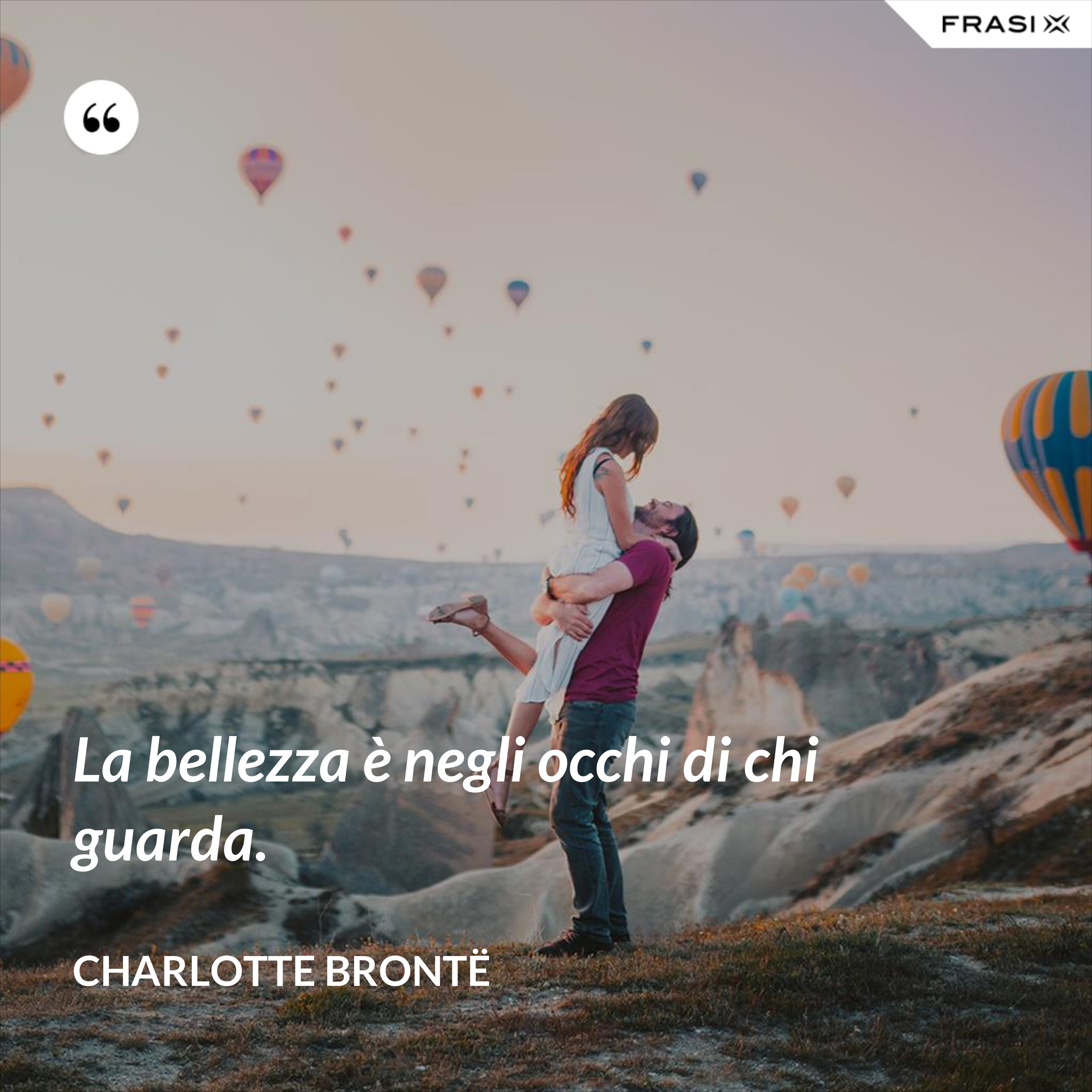 La bellezza è negli occhi di chi guarda. - Charlotte Brontë