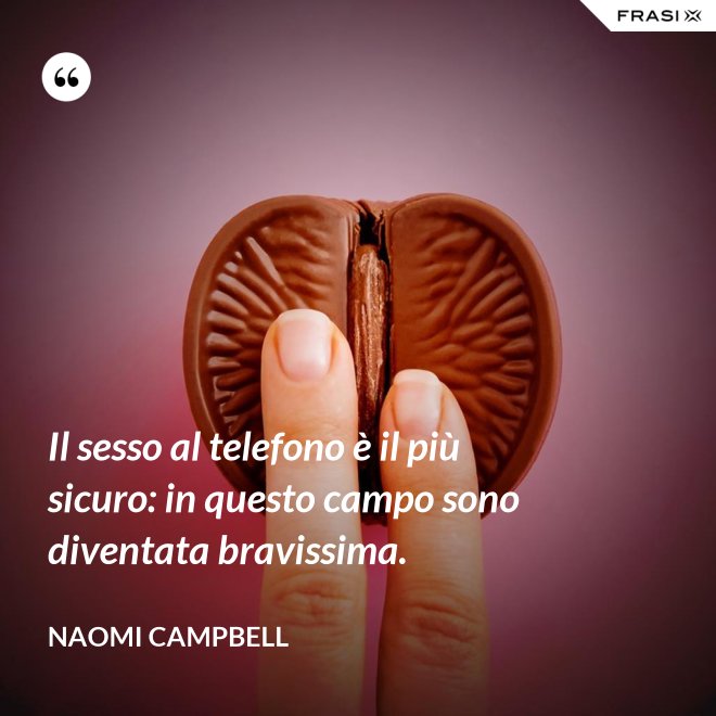 Il sesso al telefono è il più sicuro: in questo campo sono diventata bravissima. - Naomi Campbell