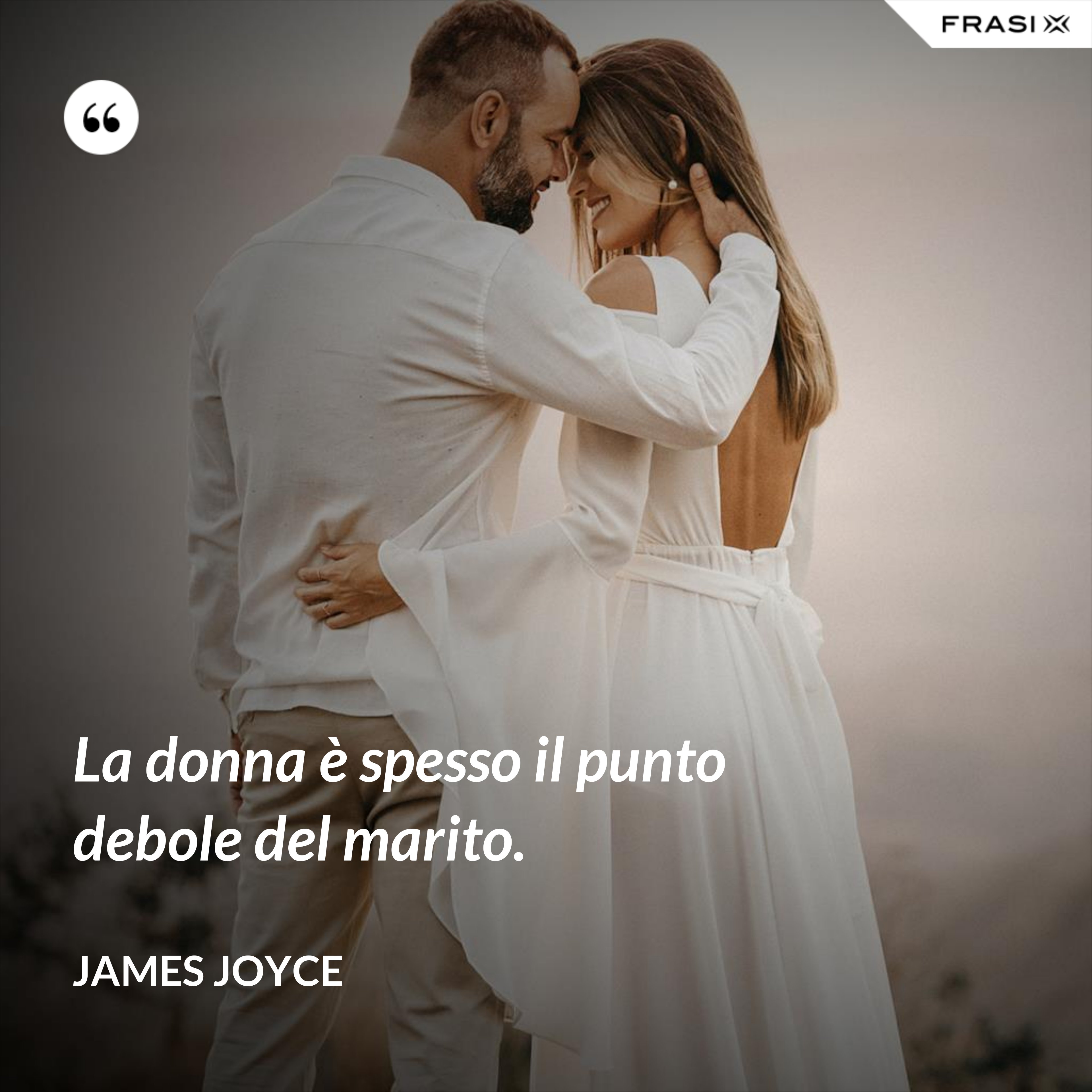La donna è spesso il punto debole del marito. - James Joyce