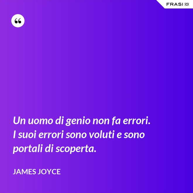 Un uomo di genio non fa errori. I suoi errori sono voluti e sono portali di scoperta. - James Joyce