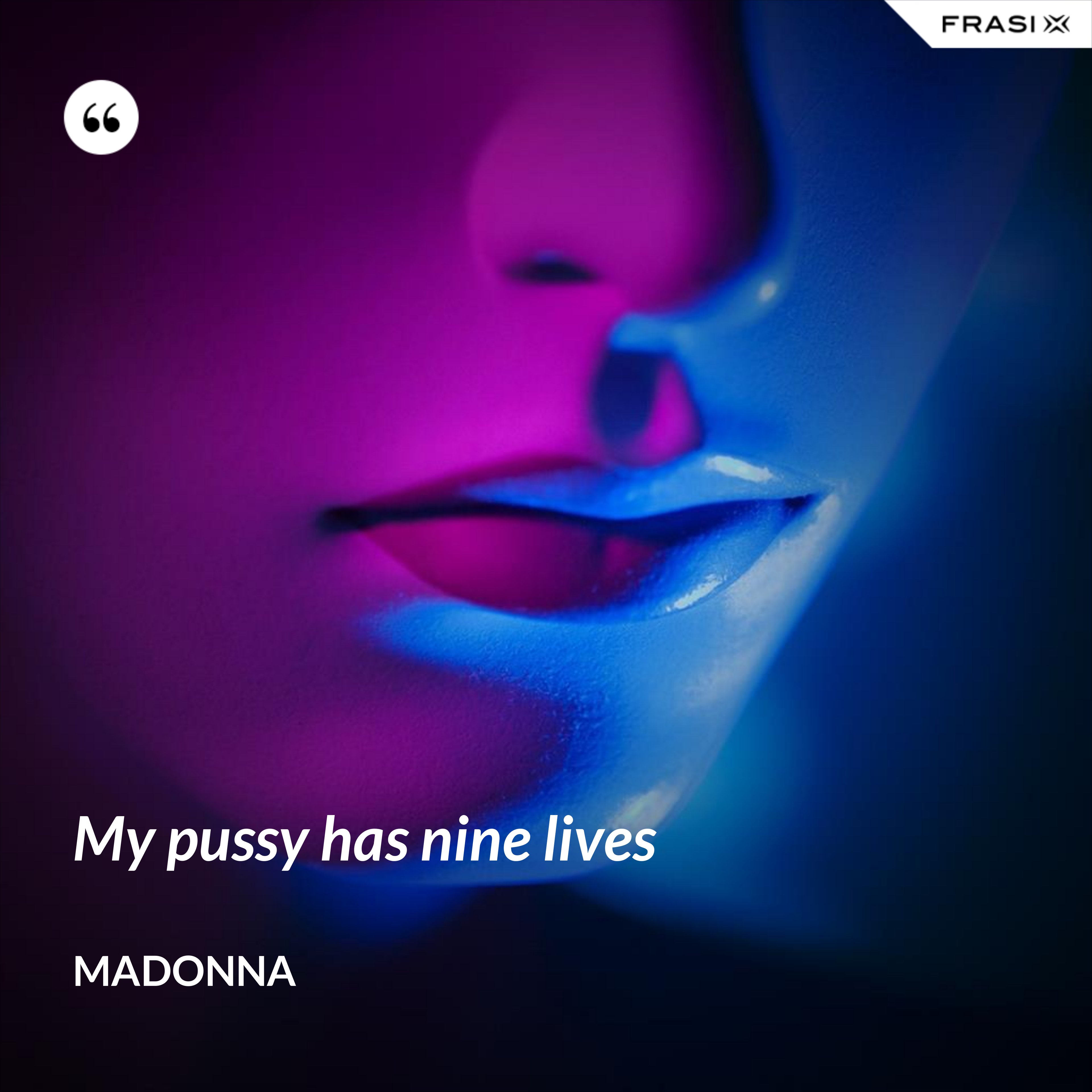 My pussy has nine lives - Madonna