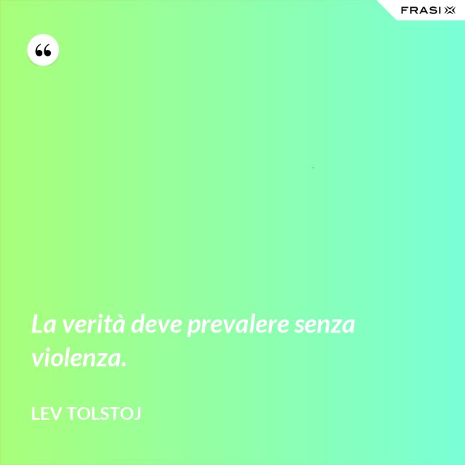 La verità deve prevalere senza violenza. - Lev Tolstoj