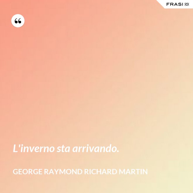 L'inverno sta arrivando. - George Raymond Richard Martin