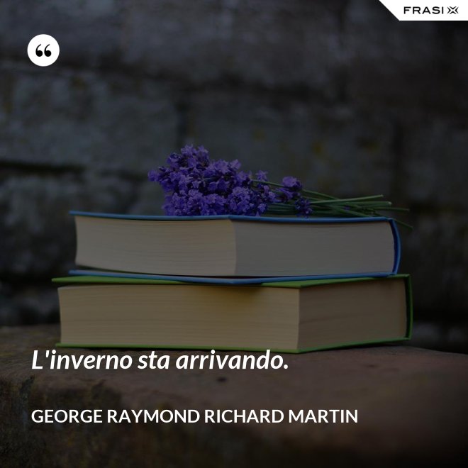 L'inverno sta arrivando. - George Raymond Richard Martin