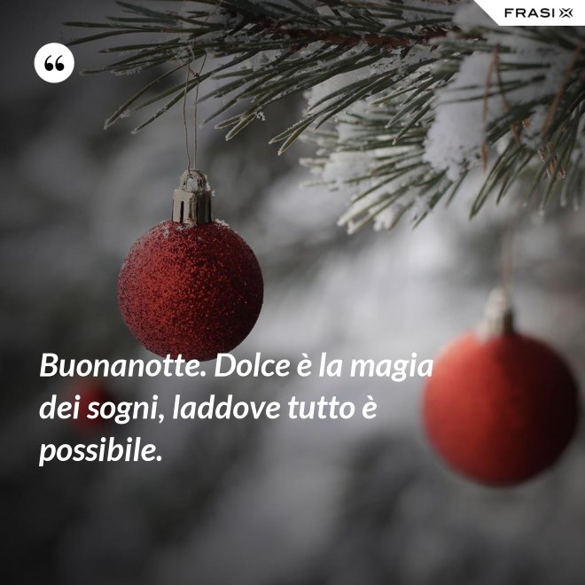 Buonanotte. Dolce è la magia dei sogni, laddove tutto è possibile. - Anonimo