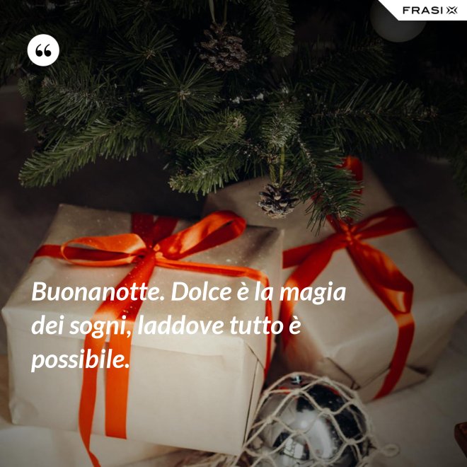 Buonanotte. Dolce è la magia dei sogni, laddove tutto è possibile. - Anonimo