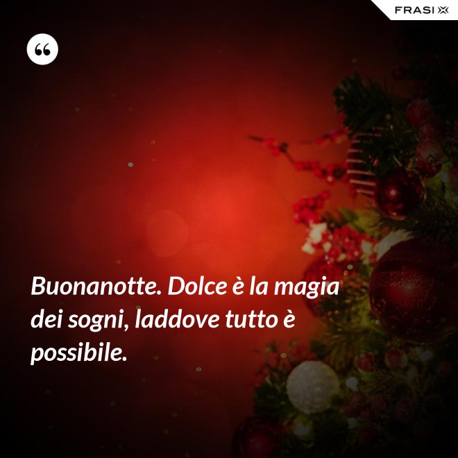 Buonanotte. Dolce è la magia dei sogni, laddove tutto è possibile. - Anonimo