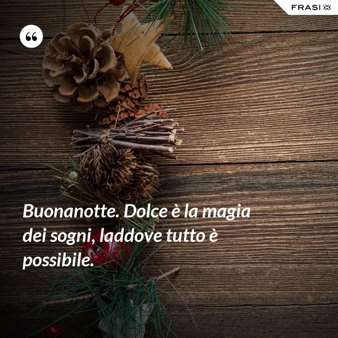 Buonanotte. Dolce è la magia dei sogni, laddove tutto è possibile. - Anonimo
