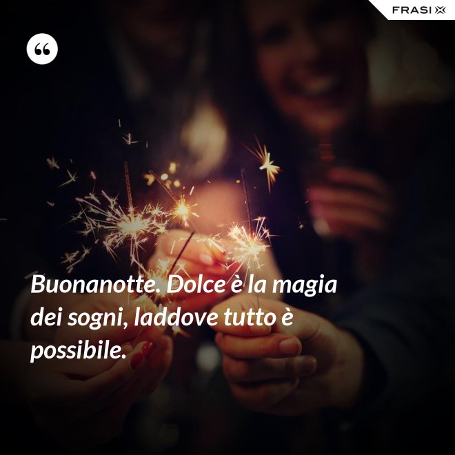 Buonanotte. Dolce è la magia dei sogni, laddove tutto è possibile. - Anonimo