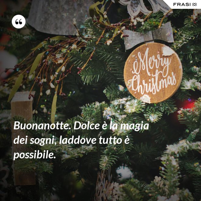 Buonanotte. Dolce è la magia dei sogni, laddove tutto è possibile. - Anonimo