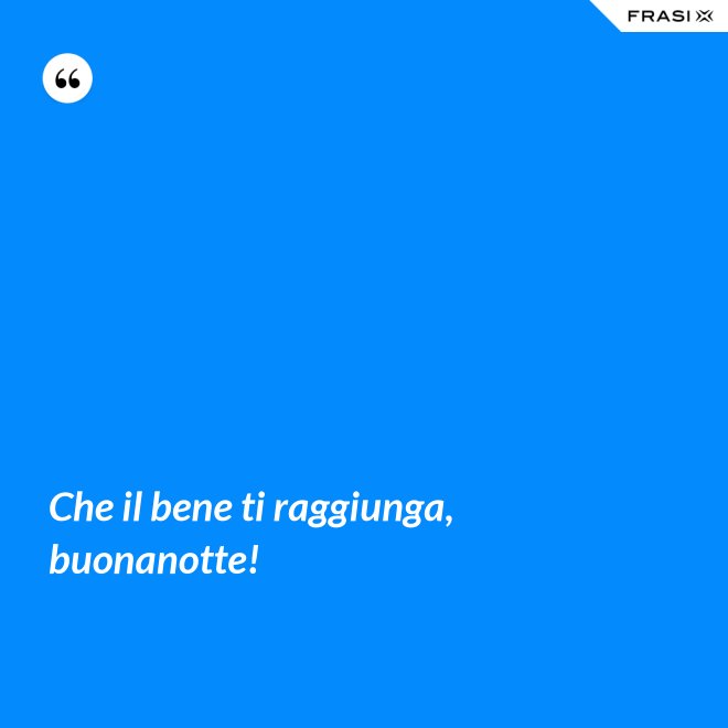 Che il bene ti raggiunga, buonanotte! - Anonimo