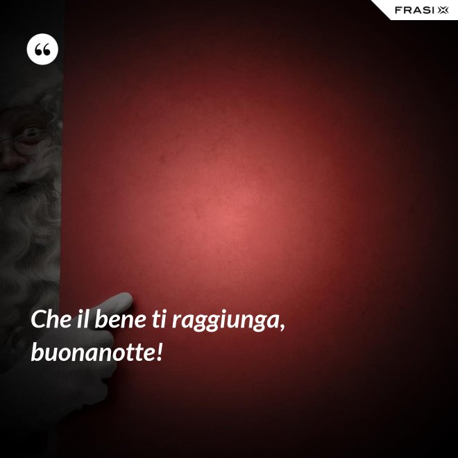 Che il bene ti raggiunga, buonanotte! - Anonimo