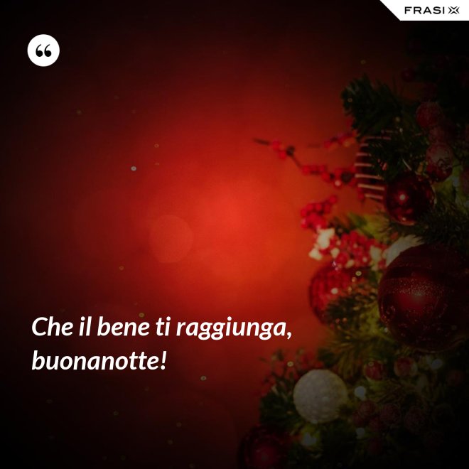 Che il bene ti raggiunga, buonanotte! - Anonimo