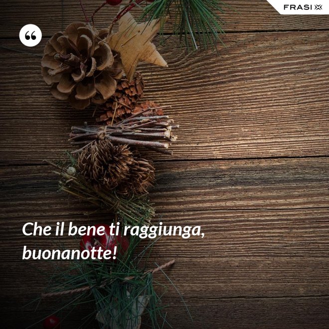 Che il bene ti raggiunga, buonanotte! - Anonimo