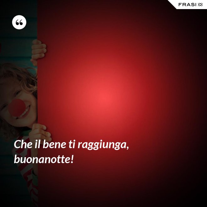 Che il bene ti raggiunga, buonanotte! - Anonimo
