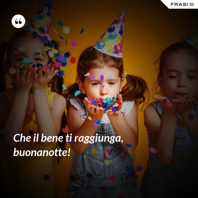 Che il bene ti raggiunga, buonanotte! - Anonimo