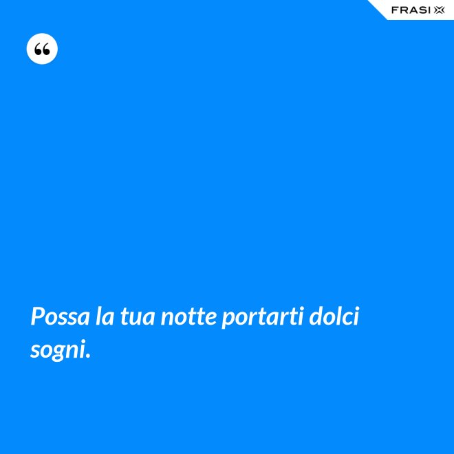 Possa la tua notte portarti dolci sogni. - Anonimo