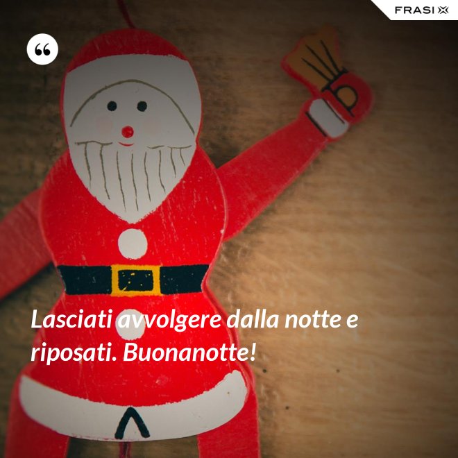 Lasciati avvolgere dalla notte e riposati. Buonanotte! - Anonimo